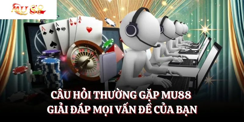Các câu hỏi thường gặp về Mu88