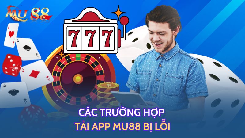 Một số lỗi khi tải app MU88