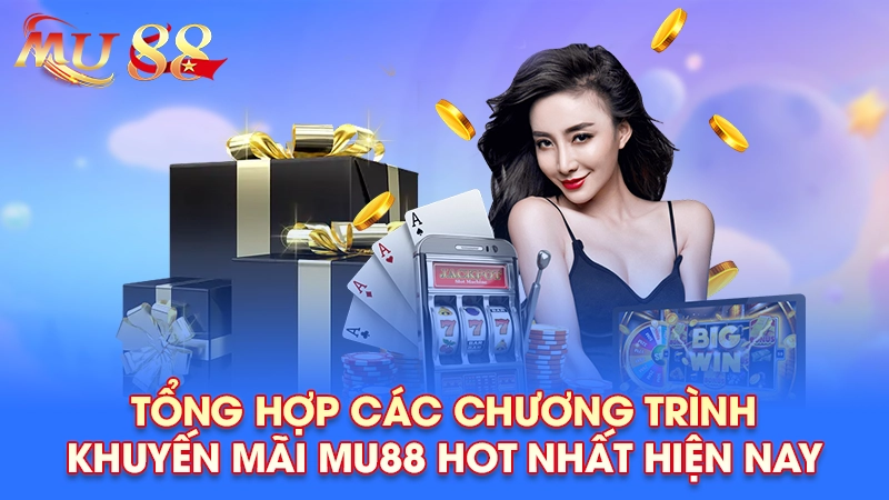 Tổng hợp các chương trình khuyến mãi Mu88